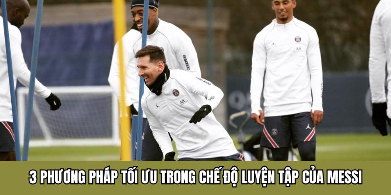 3 phương pháp tối ưu trong chế độ luyện tập của Messi
