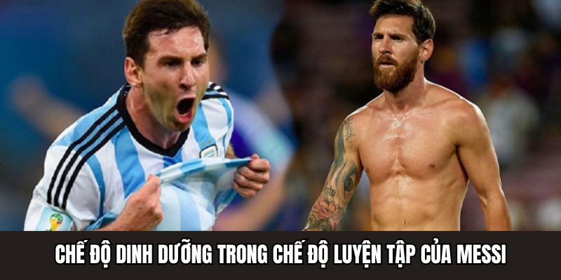 Chế độ dinh dưỡng trong chế độ luyện tập của Messi