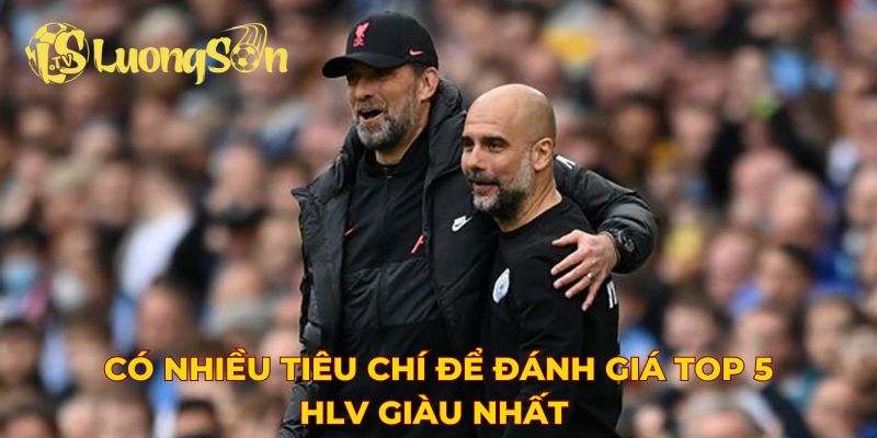Có nhiều tiêu chí để đánh giá top 5 HLV giàu nhất