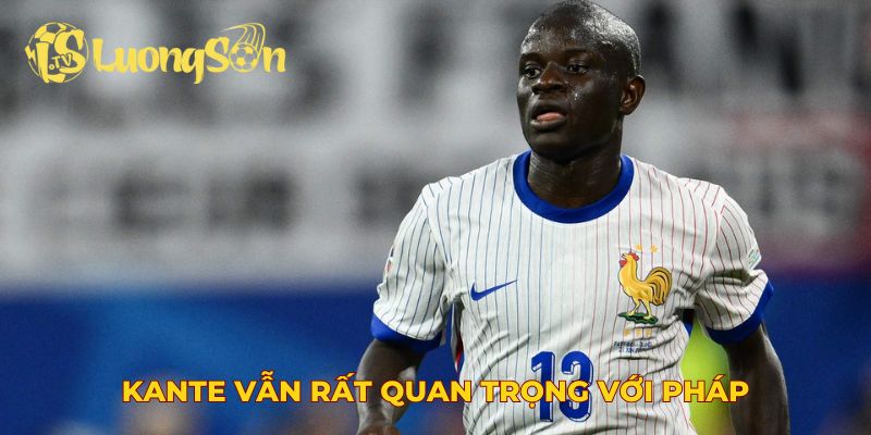 Kante vẫn rất quan trọng với Pháp