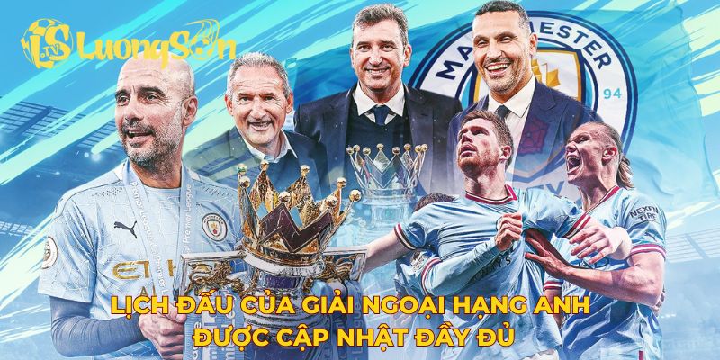 Lịch đấu của giải ngoại hạng Anh được cập nhật đầy đủ