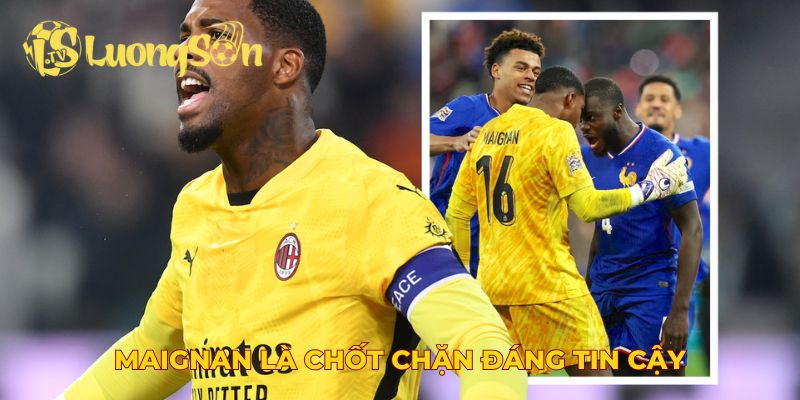 Maignan là chốt chặn đáng tin cậy