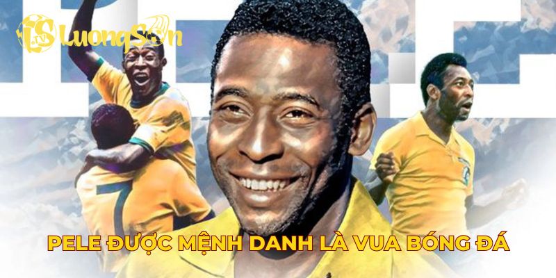 Pele được mệnh danh là vua bóng đá