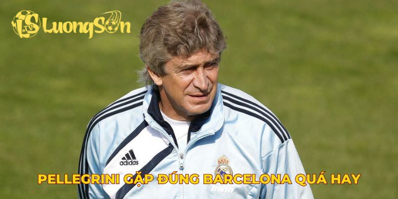 Pellegrini gặp đúng Barcelona quá hay