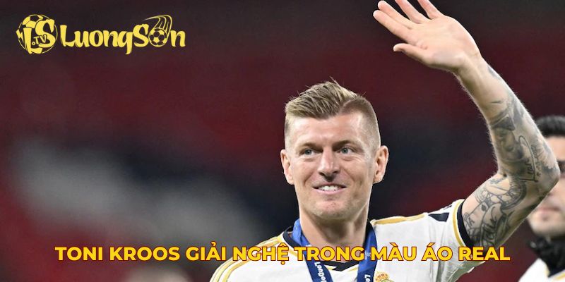 Toni Kroos giải nghệ trong màu áo Real