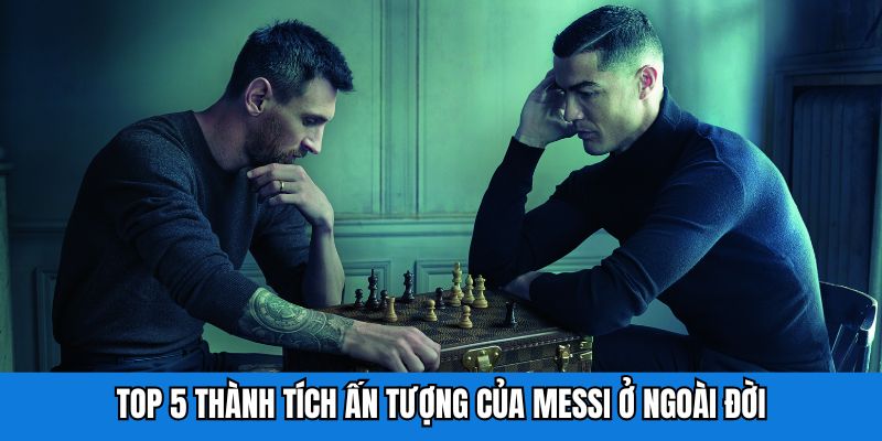 Top 5 thành tích ấn tượng của Messi ở ngoài đời