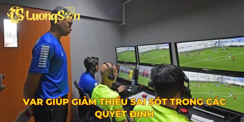 VAR giúp giảm thiểu sai sót trong các quyết định