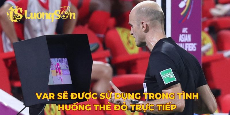 VAR sẽ được sử dụng trong tình huống thẻ đỏ trực tiếp